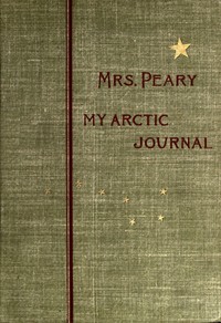 My Arctic journal: a year among ice-fields and Eskimos by Josephine Diebitsch Peary