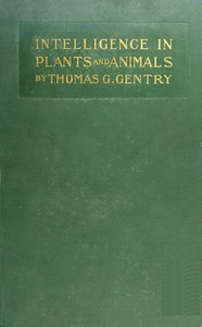 Intelligence in Plants and Animals
Being a New Edition of the Author's Privately Issued "Soul and Immortality." by Thomas G. (Thomas George) Gentry