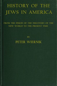 History of the Jews in America
From the Period of the Discovery of the New World to the Present Time by Peter Wiernik