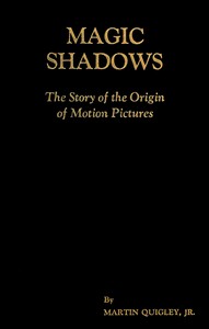 Magic Shadows: The Story of the Origin of Motion Pictures by Martin Quigley