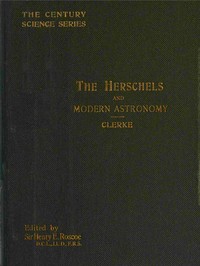 The Herschels and Modern Astronomy by Agnes M. (Agnes Mary) Clerke