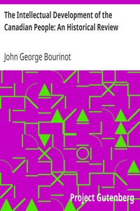 The Intellectual Development of the Canadian People: An Historical Review by John George Bourinot