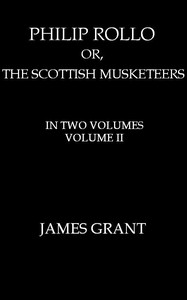 Philip Rollo; or, the Scottish Musketeers, Vol. 2 (of 2) by James Grant
