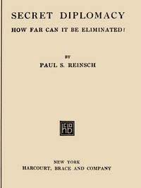 Secret Diplomacy: How Far Can It Be Eliminated? by Paul S. (Paul Samuel) Reinsch
