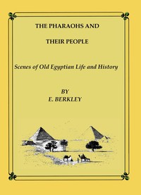 The Pharaohs and Their People: Scenes of old Egyptian life and history by E. Berkley