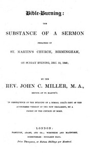 Bible-Burning
the substance of a sermon preached in St. Martin's Church, Birmingham, on Sunday evening, Dec. 10, 1848 by John C. (John Cale) Miller