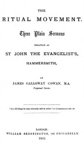 The Ritual Movement
Three plain sermons preached at St. John the Evangelist's, Hammersmith by James Galloway Cowan