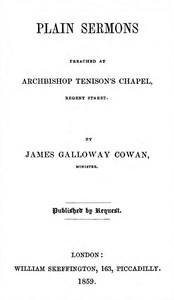 Plain Sermons, Preached at Archbishop Tenison's Chapel, Regent Street by James Galloway Cowan