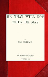 He that will not when he may; vol. III by Mrs. (Margaret) Oliphant