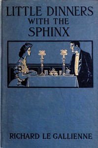 Little Dinners With the Sphinx, and Other Prose Fancies by Richard Le Gallienne