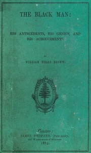 The Black Man: His Antecedents, His Genius, and His Achievements by William Wells Brown