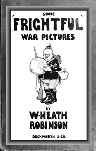 Some 'Frightful' War Pictures by W. Heath (William Heath) Robinson