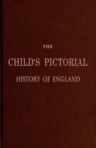 The Child's Pictorial History of England
From the Earliest Period to the Present Time by Miss (Julia) Corner