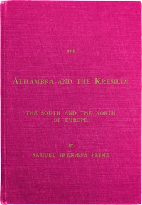 The Alhambra and the Kremlin: The South and the North of Europe by Samuel Irenæus Prime