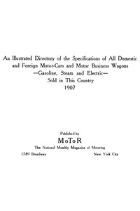 An Illustrated Directory of the Specifications of All Domestic and Foreign Motor-cars and Motor Business Wagons, Gasoline, Steam and Electric, Sold in This Country, 1907 by the automotive business magazine Motor