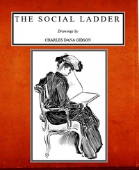 The Social Ladder
Drawings by Charles Dana Gibson by Charles Dana Gibson
