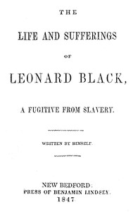 The Life and Sufferings of Leonard Black, a Fugitive from Slavery by Leonard Black