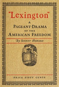 "Lexington": A Pageant-Drama of the American Freedom by Sidney Coe Howard