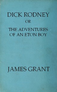 Dick Rodney; or, The Adventures of an Eton Boy by James Grant