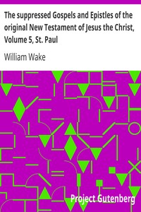 The suppressed Gospels and Epistles of the original New Testament of Jesus the Christ, Volume 5, St. Paul by William Wake