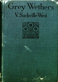 Grey Wethers: A Romantic Novel by V. (Victoria) Sackville-West