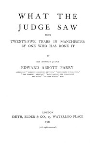 What the Judge Saw: Being Twenty-Five Years in Manchester by One Who Has Done It by Edward Abbott Parry