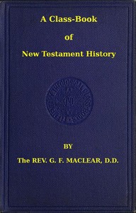 A Class-Book of New Testament History by G. F. (George Frederick) Maclear