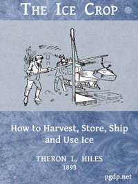 The Ice Crop: How to Harvest, Store, Ship and Use Ice by Theron L. Hiles