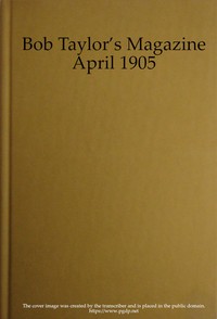 Bob Taylor's Magazine, Vol. I, No. 1, April 1905 by Various