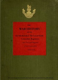 The War History of the 1st/4th Battalion, the Loyal North Lancashire Regiment
now the Loyal Regiment (North Lancashire), 1914-1918 by Anonymous