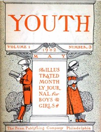 Youth, Vol. I, No. 3, May 1902
An Illustrated Monthly Journal for Boys & Girls by Various