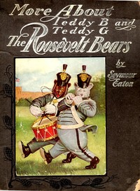 More About Teddy B. and Teddy G., the Roosevelt Bears
Being Volume Two Depicting Their Further Travels and Adventures by Seymour Eaton