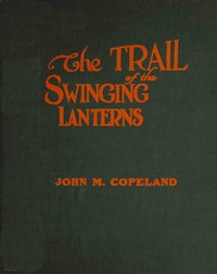 The Trail of the Swinging Lanterns
a racy, railroading review of transportation matters, methods and men by John Morison Copeland
