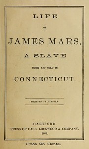 Life of James Mars, a Slave Born and Sold in Connecticut by James Mars