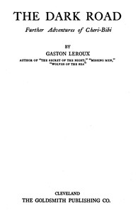 The Dark Road: further adventures of Chéri-Bibi by Gaston Leroux