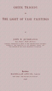 Greek Tragedy in the Light of Vase Paintings by John H. (John Homer) Huddilston