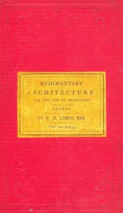 Rudimentary Architecture for the Use of Beginners
The Orders and Their Æsthetic Principles by W. H. (William Henry) Leeds