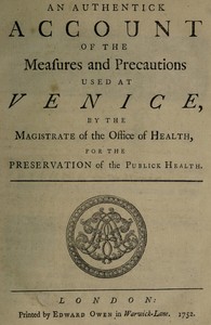 An Authentick Account of the Measures and Precautions Used at Venice
By the Magistrate of the Office of Health, for the Preservation of Publick Health by Anonymous