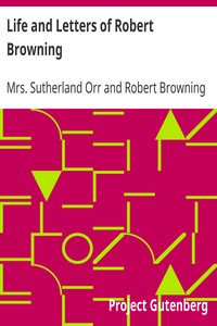 Life and Letters of Robert Browning by Sutherland Orr