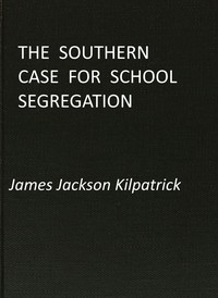 The Southern Case for School Segregation by James Jackson Kilpatrick