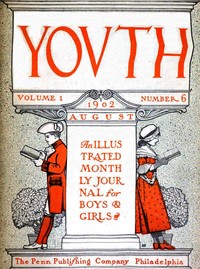 Youth, Vol. I, No. 6, August 1902
An Illustrated Monthly Journal for Boys & Girls by Various