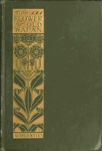 The Flower of Old Japan, and Other Poems by Alfred Noyes