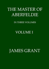 The Master of Aberfeldie, Volume 1 (of 3) by James Grant