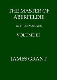 The Master of Aberfeldie, Volume 3 (of 3) by James Grant
