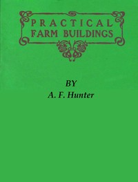 Practical Farm Buildings: Plans and Suggestions by Andrew Frederick Hunter