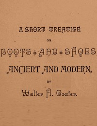 A Short Treatise on Boots and Shoes, Ancient and Modern by Walter H. Goater
