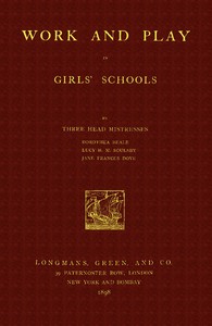 Work and Play in Girls' Schools
By Three Head Mistresses by Dorothea Beale