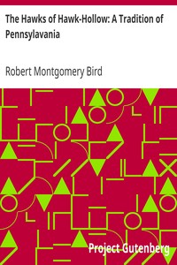The Hawks of Hawk-Hollow: A Tradition of Pennsylavania by Robert Montgomery Bird