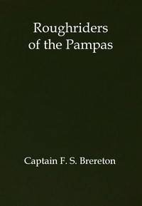 Roughriders of the Pampas: A Tale of Ranch Life in South America by F. S. (Frederick Sadleir) Brereton