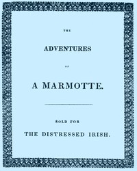 The Adventures of a Marmotte
Sold for the Distressed Irish by Eliza Grey